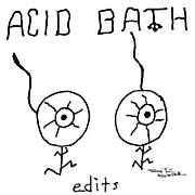 Acid Bath : Edits